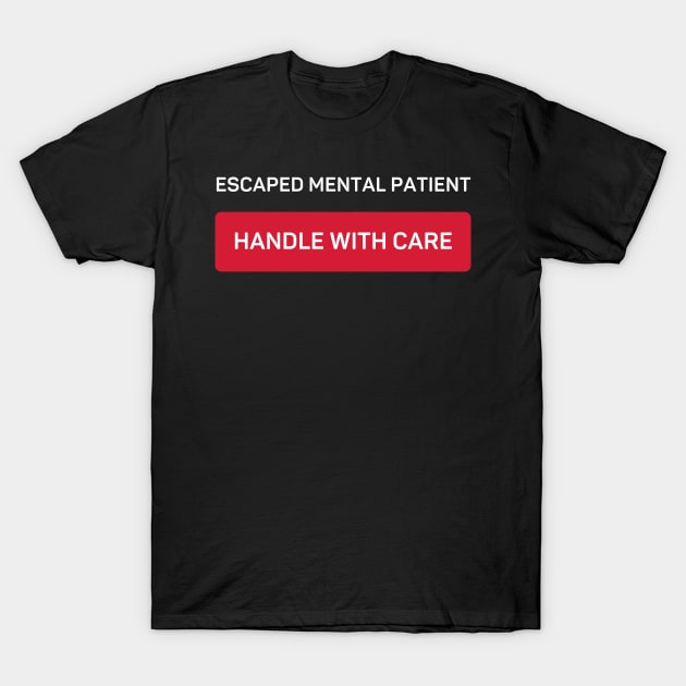 Escaped Mental Patient - Handle With Care T-Shirt by Daz Art & Designs